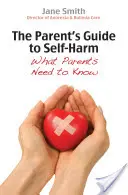 Průvodce rodiče sebepoškozováním: Co potřebují rodiče vědět - The Parent's Guide to Self-Harm: What Parents Need to Know