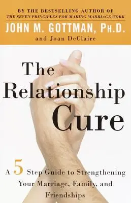Léčba vztahů: Průvodce pěti kroky k posílení manželství, rodiny a přátelství - The Relationship Cure: A 5 Step Guide to Strengthening Your Marriage, Family, and Friendships
