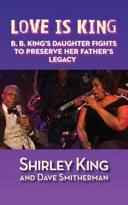 Láska je král (v pevné vazbě): B. B. Kinga bojuje za zachování odkazu svého otce. - Love Is King (Hardback): B. B. King's Daughter Fights to Preserve Her Father's Legacy