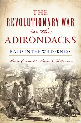 Revoluční válka v Adirondacku: Nájezdy v divočině - Revolutionary War in the Adirondacks: Raids in the Wilderness