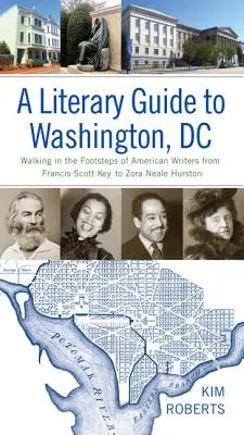 Literární průvodce Washingtonem: Po stopách amerických spisovatelů od Francise Scotta Keye po Zoru Neale Hurstonovou - A Literary Guide to Washington, DC: Walking in the Footsteps of American Writers from Francis Scott Key to Zora Neale Hurston