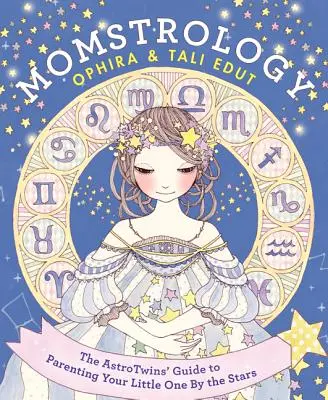 Momstrologie: Astrostrologie: Astrotwinsův průvodce výchovou vašeho dítěte podle hvězd - Momstrology: The Astrotwins' Guide to Parenting Your Little One by the Stars