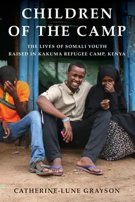 Děti tábora: Životy somálské mládeže vyrůstající v uprchlickém táboře Kakuma v Keni. - Children of the Camp: The Lives of Somali Youth Raised in Kakuma Refugee Camp, Kenya