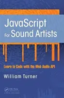 JavaScript pro zvukové umělce: JavaScript: Naučte se kódovat pomocí webového zvukového rozhraní API - JavaScript for Sound Artists: Learn to Code with the Web Audio API