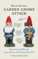 Jak přežít útok zahradních trpaslíků: Jak se bránit, když bojovníci s trávníkem zaútočí (a oni zaútočí)? - How to Survive a Garden Gnome Attack: Defend Yourself When the Lawn Warriors Strike (and They Will)