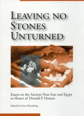 Nezůstane kámen na kameni: Hansena: Eseje o starověkém Blízkém východě a Egyptě na počest Donalda P. Hansena - Leaving No Stones Unturned: Essays on the Ancient Near East and Egypt in Honor of Donald P. Hansen