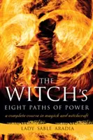 Osm cest čarodějnické moci: Kompletní kurz magie a čarodějnictví - The Witch's Eight Paths of Power: A Complete Course in Magick and Witchcraft