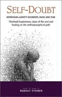 Pochybnosti o sobě samém: Deprese, úzkostné poruchy, panika a strach: Prahové zážitky, krize duše a léčení na antropo: (Cww) - Self-Doubt: Depression, Anxiety Disorders, Panic, and Fear: Threshold Experiences, Crises of the Soul, and Healing on the Anthropo