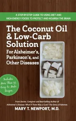 Kokosový olej a nízkosacharidové řešení Alzheimerovy a Parkinsonovy choroby a dalších onemocnění: A Guide to Using Diet and a High-Energy Food to Protect and No - The Coconut Oil and Low-Carb Solution for Alzheimer's, Parkinson's, and Other Diseases: A Guide to Using Diet and a High-Energy Food to Protect and No