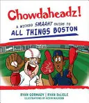 Chowdaheadz: A Wicked Smaaht Guide to All Things Boston (Hříšný průvodce po Bostonu) - Chowdaheadz: A Wicked Smaaht Guide to All Things Boston