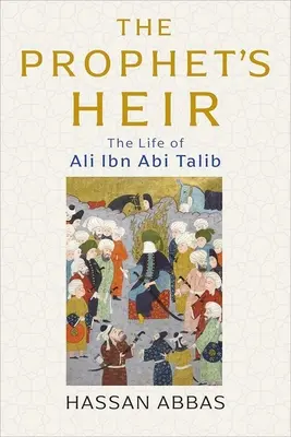 Prorokův dědic: Život Alího ibn ABI Táliba: Prorokovo dědictví. - The Prophet's Heir: The Life of Ali Ibn ABI Talib