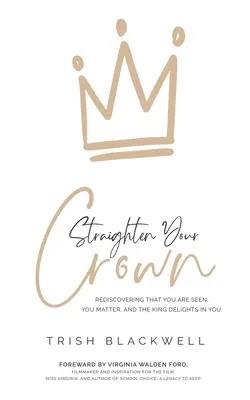 Narovnejte si korunu: Znovuobjevení toho, že jsi viděn, že na tobě záleží a že král má z tebe radost. - Straighten Your Crown: Rediscovering that you are Seen, You Matter, and the King Delights in You