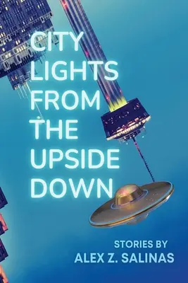 Světla města vzhůru nohama: povídky Alexe Z. Salinase - City Lights From the Upside Down: Stories by Alex Z. Salinas