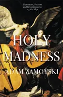 Svaté šílenství: Romantici, vlastenci a revolucionáři 1776-1871 - Holy Madness: Romantics, Patriots and Revolutionaries 1776-1871
