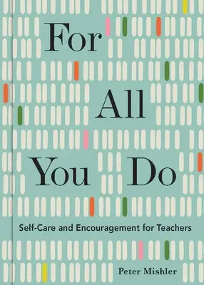 Za všechno, co děláte: Všemu, co děláte, se věnujte: Péče o sebe a povzbuzení pro učitele - For All You Do: Self-Care and Encouragement for Teachers