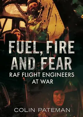 Palivo, oheň a strach: Letci RAF ve válce - Fuel, Fire and Fear: RAF Flight Engineers at War