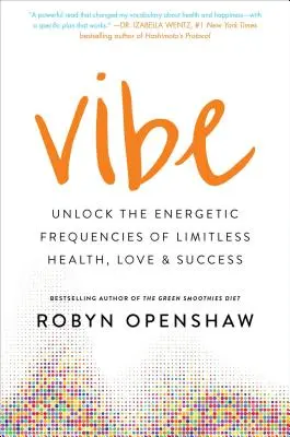 Vibe: Odemkněte energetické frekvence neomezeného zdraví, lásky a úspěchu - Vibe: Unlock the Energetic Frequencies of Limitless Health, Love & Success