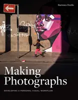 Vytváření fotografií: Vývoj osobního vizuálního pracovního postupu - Making Photographs: Developing a Personal Visual Workflow