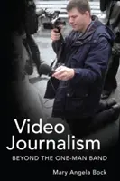 Videožurnalistika; za hranicí jednočlenné kapely (Video Journalism; Beyond the One-Man Band) - Video Journalism; Beyond the One-Man Band