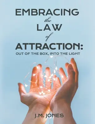 Přijmout zákon přitažlivosti: Vycházejte ze škatulky a vstupte do světla - Embracing the Law of Attraction: Out of the Box, Into the Light