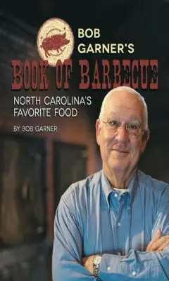 Kniha Boba Garnera o grilování: Oblíbené jídlo Severní Karolíny - Bob Garner's Book of Barbeque: North Carolina's Favorite Food
