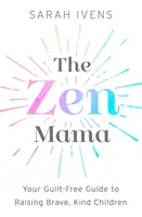 Zenová máma: Průvodce výchovou statečných a laskavých dětí bez pocitu viny - The Zen Mama: Your Guilt-Free Guide to Raising Brave, Kind Children