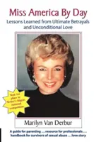 Miss Amerika ve dne: Poučení z ultimátních zrad a bezpodmínečné lásky. - Miss America by Day: Lessons Learned from Ultimate Betrayals and Unconditional Love