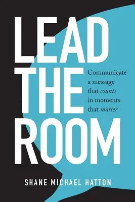 Lead The Room (Veď místnost): Sdělte poselství, na kterém záleží, ve chvílích, na kterých záleží - Lead The Room: Communicate a message that counts in moments that matter