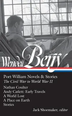 Wendell Berry: Vendelín Wendelier: Port William Romány a povídky: (Loa #302): Občanská válka až druhá světová válka: Nathan Coulter / Andy Catlett: Rané cesty / Ztracený svět / (2) - Wendell Berry: Port William Novels & Stories: The Civil War to World War II (Loa #302): Nathan Coulter / Andy Catlett: Early Travels / A World Lost /