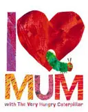 Mám rád mámu s Velmi hladovou housenkou - I Love Mum with The Very Hungry Caterpillar