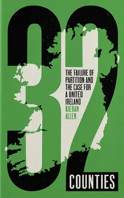 32 krajů: Vydejte se na cestu k rozdělení Irska: The Failure of Partition and the Case for a United Ireland (Neúspěch rozdělení a důvody pro sjednocené Irsko) - 32 Counties: The Failure of Partition and the Case for a United Ireland