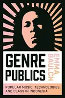 Žánrové veřejnosti: Populární hudba, technologie a třída v Indonésii - Genre Publics: Popular Music, Technologies, and Class in Indonesia