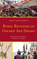 Venkovské revize dramatu zlatého věku: Představení dějin, produkce prostoru - Rural Revisions of Golden Age Drama: Performance of History, Production of Space