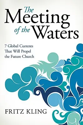 Setkání vod: 7 globálních proudů, které budou v budoucnu pohánět církev - The Meeting of the Waters: 7 Global Currents That Will Propel the Future Church