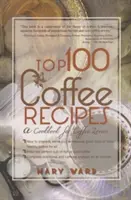 100 nejlepších receptů na kávu: Kuchařka pro milovníky kávy - Top 100 Coffee Recipes: A Cookbook for Coffee Lovers