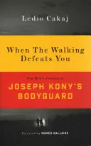 Když vás chůze porazí: Cesta jednoho muže jako osobního strážce Josepha Konyho - When the Walking Defeats You: One Man's Journey as Joseph Kony's Bodyguard