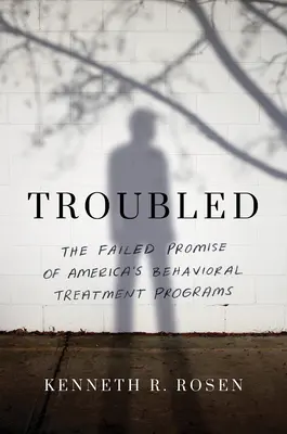 Troubled: Neúspěšný příslib amerických programů léčby poruch chování - Troubled: The Failed Promise of America's Behavioral Treatment Programs