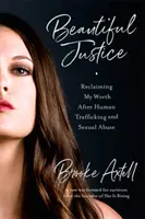 Krásná spravedlnost: Znovuzískání mé hodnoty po obchodování s lidmi a sexuálním zneužívání - Beautiful Justice: Reclaiming My Worth After Human Trafficking and Sexual Abuse