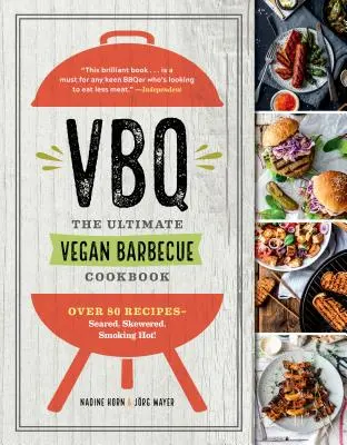 Vbq--The Ultimate Vegan Barbecue Cookbook: Veganská kuchařka grilování: Přes 80 receptů - na rožni, na špízu, na pálivém grilu! - Vbq--The Ultimate Vegan Barbecue Cookbook: Over 80 Recipes--Seared, Skewered, Smoking Hot!