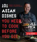 101 asijských jídel, která musíte uvařit, než zemřete: Objevte nový svět chutí v autentických receptech - 101 Asian Dishes You Need to Cook Before You Die: Discover a New World of Flavors in Authentic Recipes