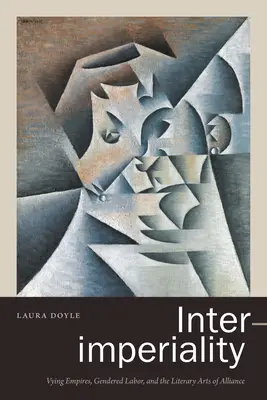Interimperialita: Soupeřící říše, genderová práce a literární umění spojenectví - Inter-imperiality: Vying Empires, Gendered Labor, and the Literary Arts of Alliance