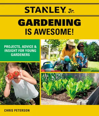 Stanley Jr. Zahradničení je úžasné!: (Stanley(r) Jr): Projekty, rady a postřehy pro mladé zahrádkáře. - Stanley Jr. Gardening Is Awesome!: Projects, Advice, and Insight for Young Gardeners (Stanley(r) Jr)