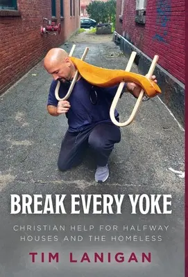 Zlomte každé jho: Křesťanská pomoc pro domy na půl cesty a lidi bez domova - Break Every Yoke: Christian Help for Halfway Houses and the Homeless