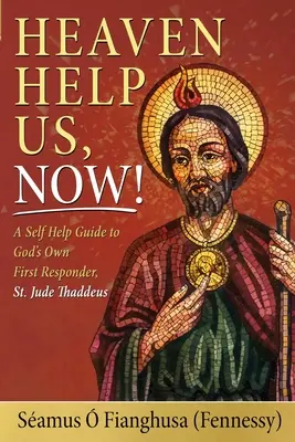 Nebesa nám pomáhají, teď! Juda Tadeáš (. Fianghusa (Fennessy) Samus). - Heaven Help Us, Now!: A Self Help Guide to God's Own First Responder, St. Jude Thaddeus (. Fianghusa (Fennessy) Samus)
