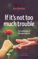 Jestli to není příliš velký problém - 2. vydání: Výzva stárnoucího rodiče - If It's Not Too Much Trouble - 2nd Ed.: The Challenge of the Aged Parent