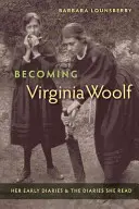 Stát se Virginií Woolfovou: Její rané deníky a deníky, které četla - Becoming Virginia Woolf: Her Early Diaries and the Diaries She Read