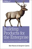 Stavební výrobky pro podnik: Produktový management v podnikovém softwaru - Building Products for the Enterprise: Product Management in Enterprise Software