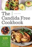 Kuchařka bez kandidy: 125 receptů, jak porazit candidu a žít bez kvasinek - Candida Free Cookbook: 125 Recipes to Beat Candida and Live Yeast Free