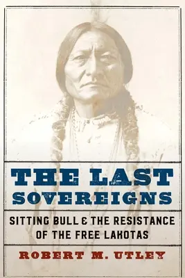 Poslední panovníci: Sedící býk a odboj svobodných Lakotů - The Last Sovereigns: Sitting Bull and the Resistance of the Free Lakotas