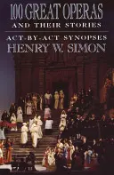 100 velkých oper a jejich příběhů: Synopse po jednotlivých dějstvích - 100 Great Operas and Their Stories: Act-By-ACT Synopses